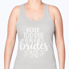 Never too Old to be a bridesmaid- Bridal and Wedding -Racerback Tank